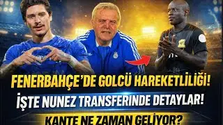 FENERBAHÇE'DE GOLCÜ HAREKETLİLİĞİ | İŞTE NUNEZ TRANSFERİNDE DETAYLAR | KANTE NE ZAMAN GELİYOR?