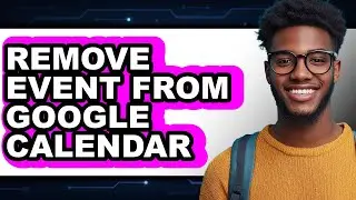 How to Remove Event from Google Calendar - Full Guide