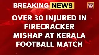 Breaking News: Over 30 Spectators Hurt In Firecracker Mishap At Kerala Football Match