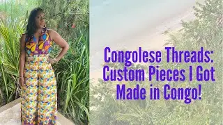Congolese Threads: Custom Pieces I Got Made in Congo | Customs Chic