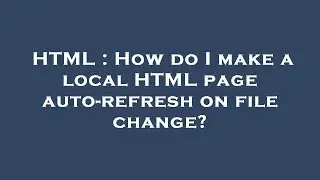 HTML : How do I make a local HTML page auto-refresh on file change?