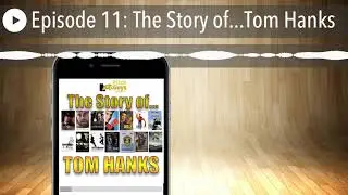 Episode 11: The Story of...Tom Hanks