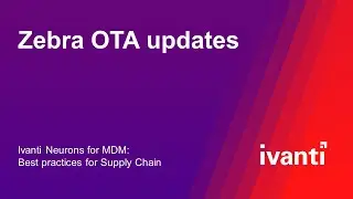 Zebra OTA updates (Ivanti Neurons for MDM: Best Practices for Supply Chain)