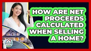 How Are Net Proceeds Calculated When Selling A Home? - Home Buyers and Sellers Guide