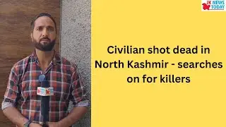 Civilian shot dead in North Kashmir - searches on for killers | JK News Today