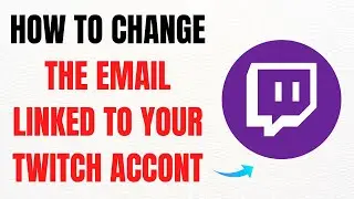 How to Change the Email Linked to Your Twitch Account &ndash; Full Guide