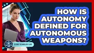 How Is Autonomy Defined For Autonomous Weapons? - AI and Technology Law