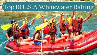 Top 10 Whitewater Rafting Bucket List: Unbelievable US Adventures You Need to Try!