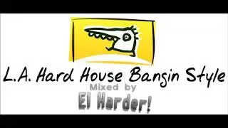 L.A. Hard House Bangin Style (Mixed by El Harder!)