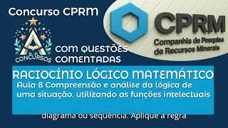 Concurso CPRM | RACIOC&Iacute;NIO L&Oacute;GICO MATEM&Aacute;TICO | Aula 8 Compreens&atilde;o e an&aacute;lise da l&oacute;gica de uma situ...