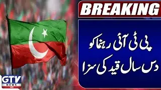 PTI Leader Sentenced to 10 Years in Jail | 9th May Case | Breaking News