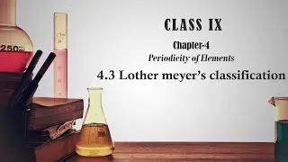 4.3 | Lother Meyer's Classification | IX Chemistry | Mera Apna School