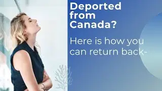 How To Return To Canada After Deportation Or Inadmissibility In 2022