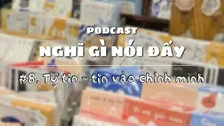#8. Tự tin - tin vào chính mình | Nghĩ gì nói đấy