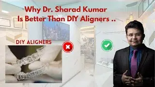 Why Dr. Sharad Is Better Than DIY Aligners (An Orthodontist&rsquo;s View)