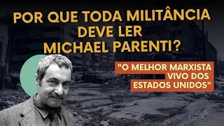 Por que toda milit&acirc;ncia deve ler Michael Parenti?