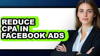 How to Reduce Cpa in Facebook Ads (full Guide)