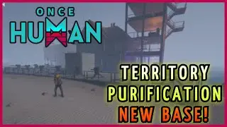 Once Human - Surviving the Territory Purification in Our New Base!