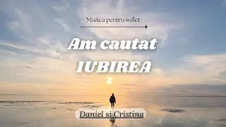Am cautat iubirea || Daniel si Cristina Tampa ||