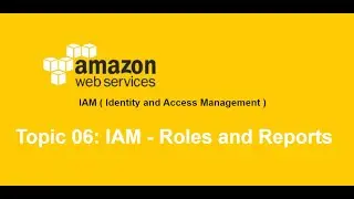 06. AWS Tutorials | Identity and Access Management | IAM - Roles and Reports