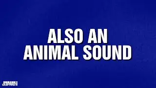 Also An Animal Sound | Category | Celebrity Jeopardy!
