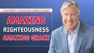 Robert Morris Sermons 2022 - Amazing Righteousness : Amazing Grace