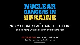 Nuclear Dangers in Ukraine featuring Noam Chomsky and Daniel Ellsberg