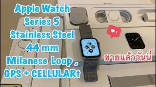 EP.12 - รีวิวแกะกล่อง Apple Watch Series 5 Stainless Steel 44 mm Milanese Loop,GPS+CELLULAR25,400บาท