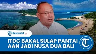 ITDC akan Sulap Pantai Aan Jadi Nusa Dua Bali, Groundbreaking Hotel Mulai Bulan Depan