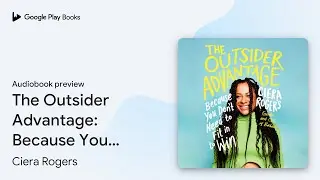 The Outsider Advantage: Because You Don't Need&hellip; by Ciera Rogers &middot; Audiobook preview