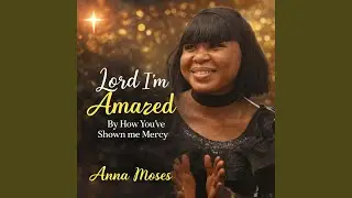 Lord I'm Amazed, How You've shown me mercy// Anna Moses