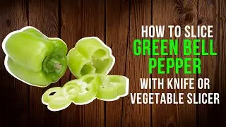 HOW TO SLICE GREEN BELL PEPPER WITH KNIFE OR VEGETABLE SLICER
