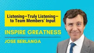 Jose Berlanga on the Importance of Listening to Team Members&rsquo; Input | Inspire Greatness Podcast