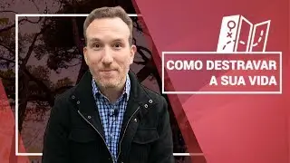 Como Destravar a Sua Vida