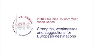 Strengths, weaknesses & suggestions for destinations | 2018 EU-China Tourism Year Video Series