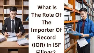 What Is the Role of the Importer of Record (IOR) in ISF Filings