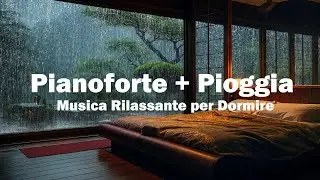 Musica Rilassante con Pioggia e Pianoforte &ndash; per Dormire,Meditare,Rilassa la Mente e Ridurre l&rsquo;Ansia