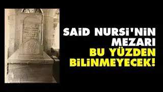 Said Nursi'nin mezarı bu y&uuml;zden bilinmeyecek!