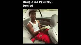 douige b pj glizzy denied unreleased
