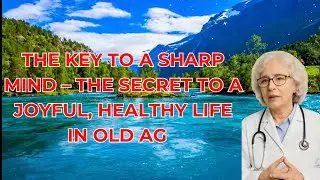 THE KEY TO A SHARP MIND &ndash; THE SECRET TO A JOYFUL, HEALTHY LIFE IN OLD AGE