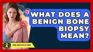 What Does A Benign Bone Biopsy Mean? - Bone Cancer Relief Guide