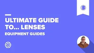 The Ultimate Guide to... Lenses