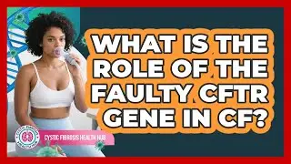 What Is The Role Of The Faulty CFTR Gene In CF?