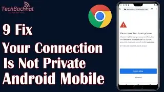 Ваше соединение не является частным Android Mobile Google Chrome &mdash; 9 исправлений