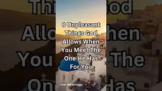 8 Unpleasant Things God Allows When You Meet The One He Has For You #GodsPreparation