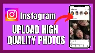 How to Upload High-Quality Photos on Instagram 2025?