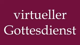 How to Pronounce ''virtueller Gottesdienst'' (virtual church service) Correctly in German