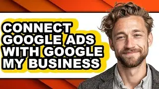 How to Connect Google Ads with Google My Business (easy Method)