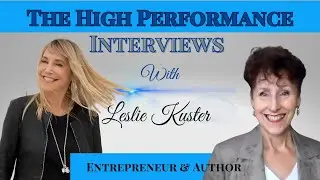 The High Performance Interviews with Leslie Kuster