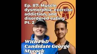 Muscle dysmorphia, exercise addiction, and disordered eating - With PhD Candidate George Mycock -...